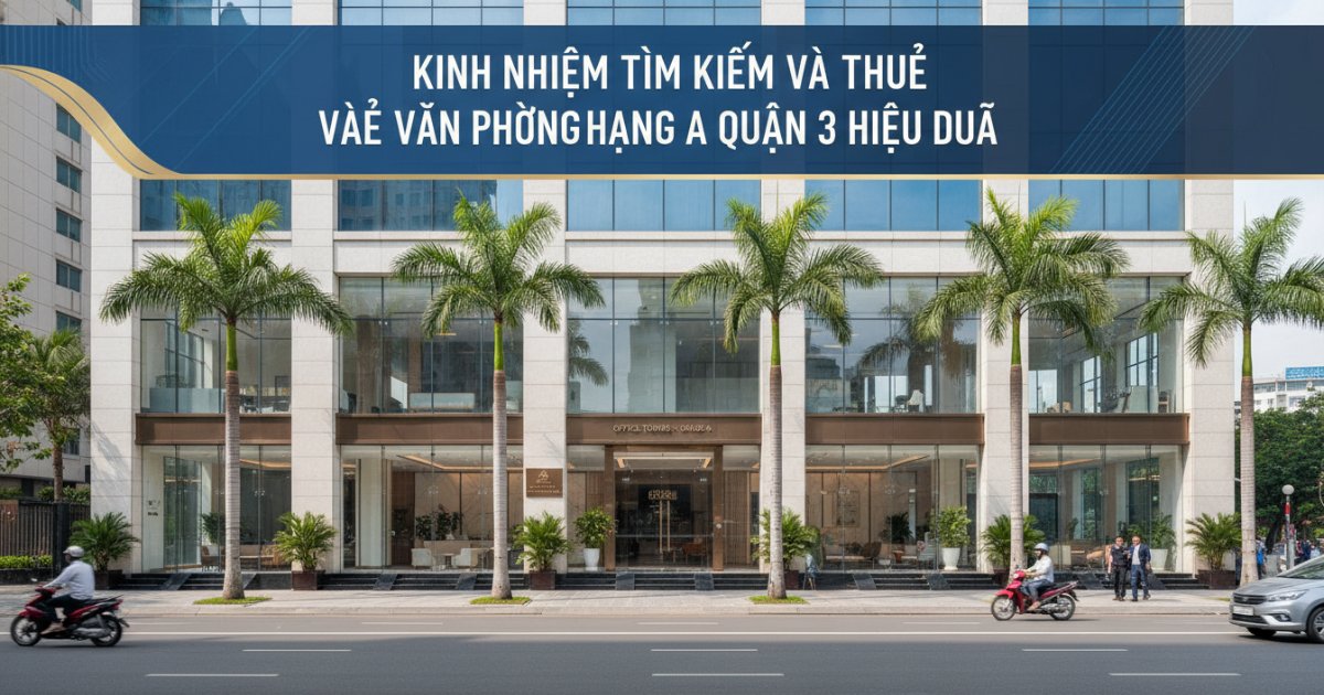Kinh nghiệm tìm kiếm và thuê văn phòng hạng a quận 3 hiệu quả